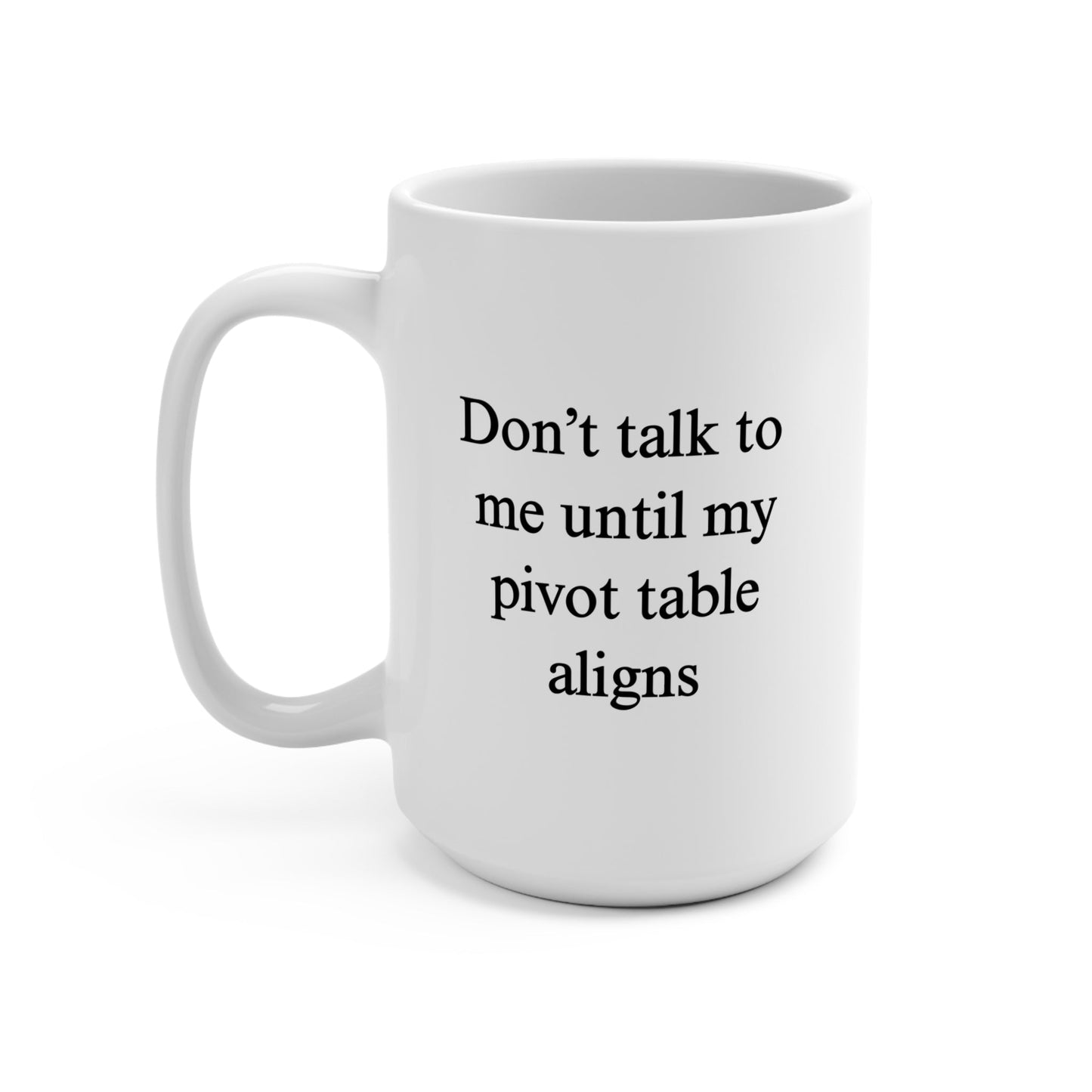 Don’t Talk To Me Until My Pivot Table aligns Mug