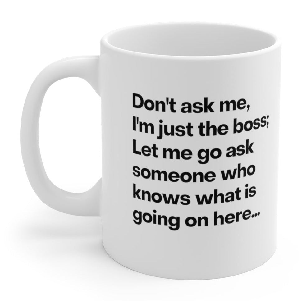 Don't Ask Me I'm Just The Boss 11oz Mug
