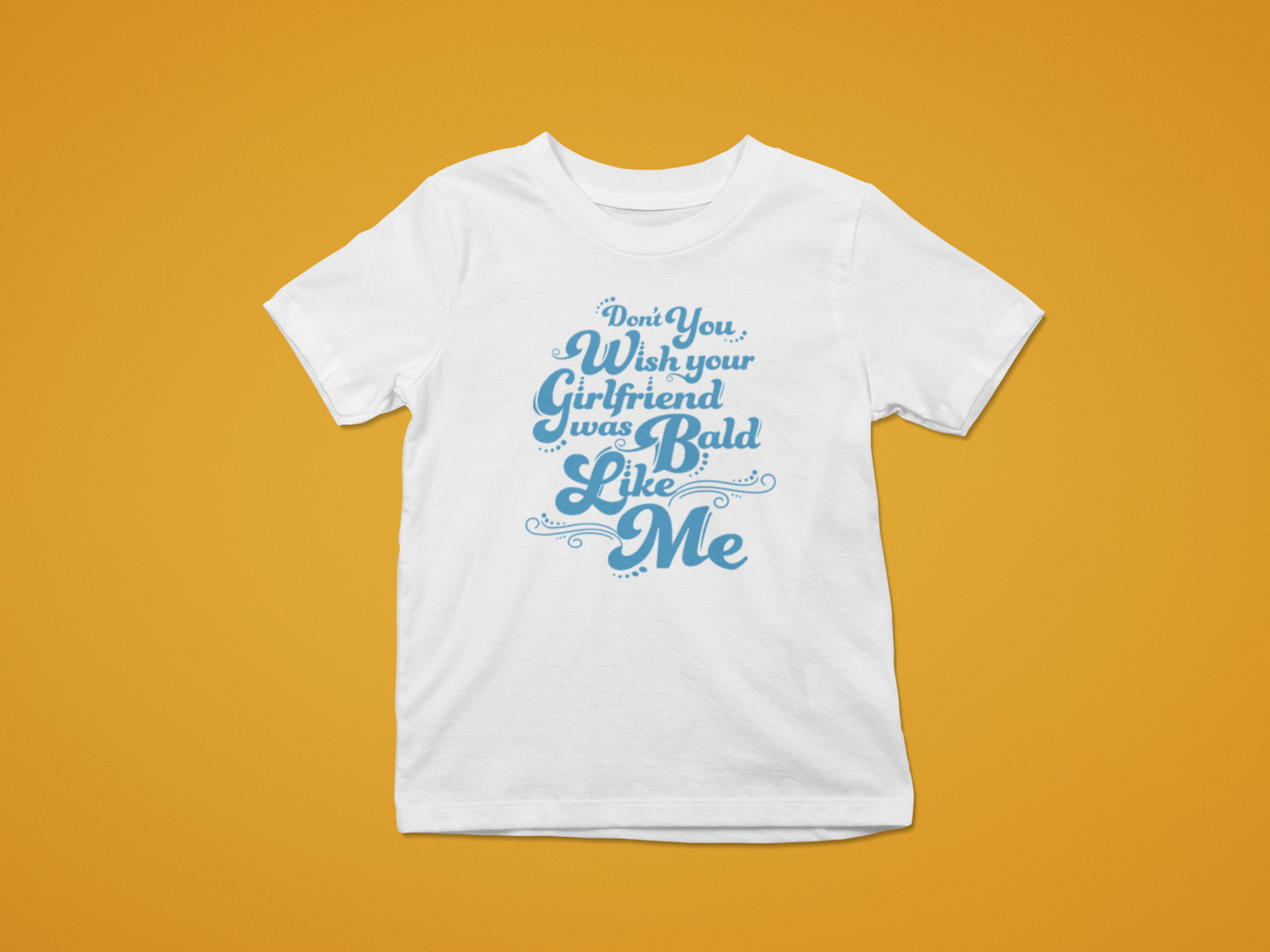 Don't You Wish Your Girlfriend Was Bald Like Me Shirt