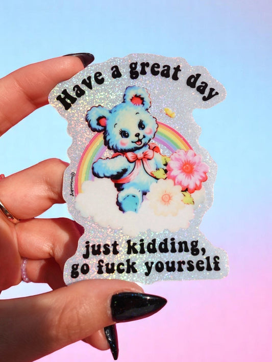 Funny Vinyl Sticker – Have a Great Day Just Kidding – Holographic Waterproof Sarcastic Bear Decal Sticker
