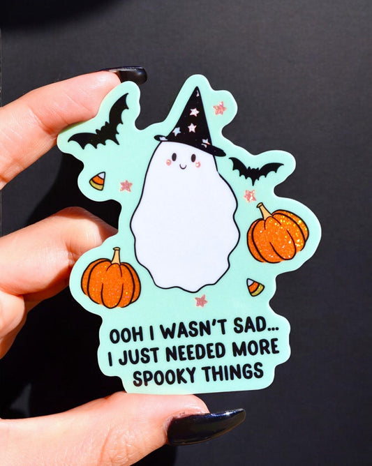 Ooh I Wasn't Sad I Just Needed More Spooky Things Ghosty Halloween Sticker