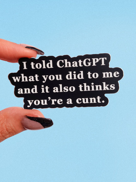 I Told Chatgpt What You Did To Me Vinyl Sticker