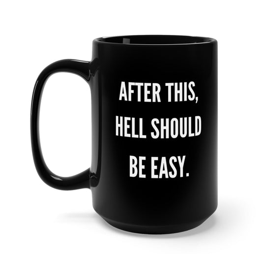After This Hell Should Be Easy 15oz Mug