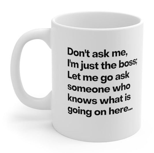 Don't Ask Me I'm Just The Boss 11oz Mug