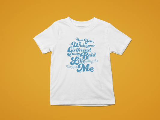 Don't You Wish Your Girlfriend Was Bald Like Me Shirt